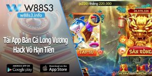 Tải App Bắn Cá Long Vương Hack Vô Hạn Tiền Của Nhà Cái W88